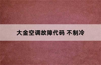 大金空调故障代码 不制冷